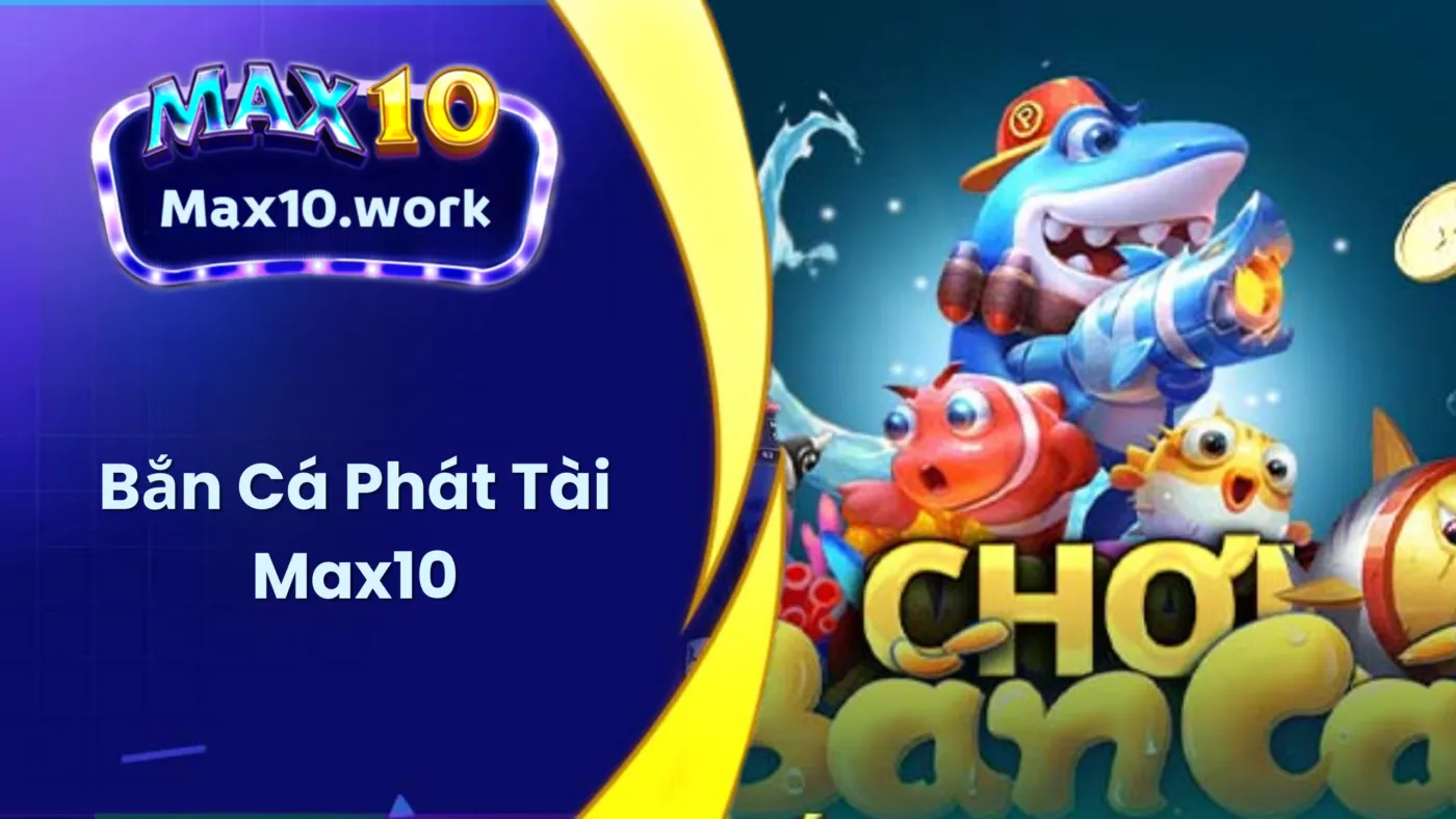 Bắn Cá Phát Tài Max10 - Những Tips Chiến Thuật Đỉnh Cao