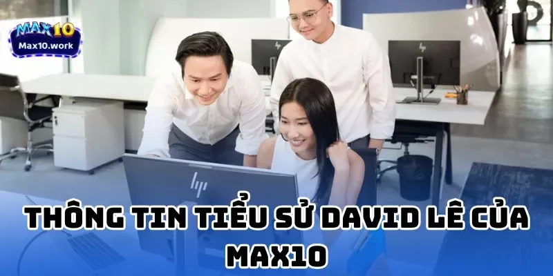 Tác giả David Lê là người sáng lập tập đoàn cá cược uy tín MAX10