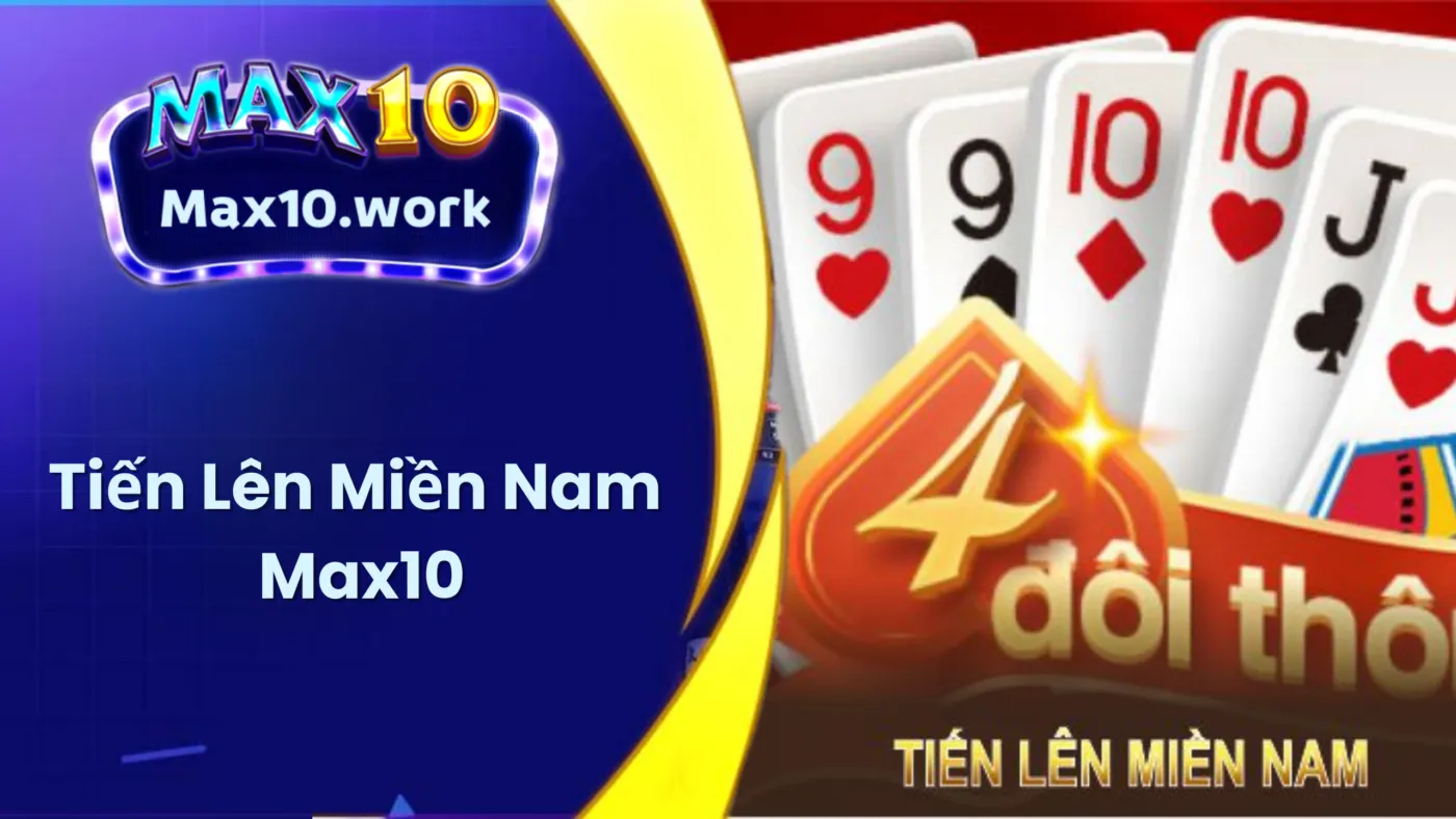 Tiến Lên Miền Nam Max10 - Chiến Lược Vàng Để Thắng Lớn!