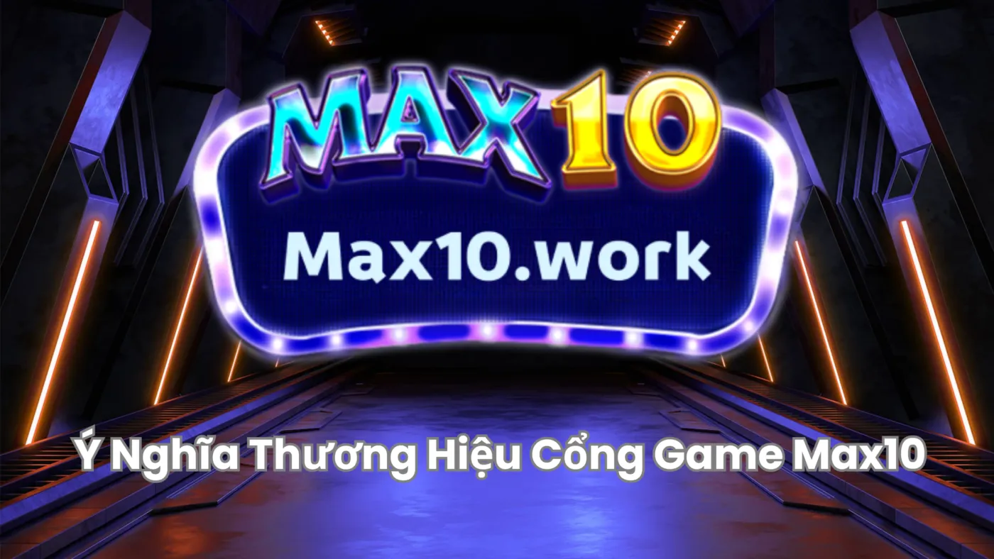 ý nghĩa thương hiệu cổng game max10